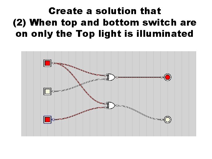 Create a solution that (2) When top and bottom switch are on only the Create a solution that (2) When top and bottom switch are on only the