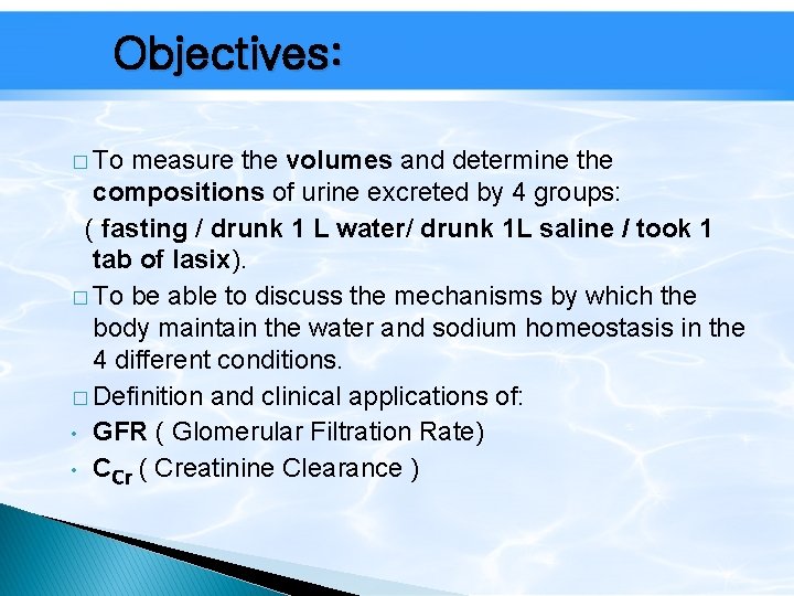 Objectives: � To measure the volumes and determine the compositions of urine excreted by