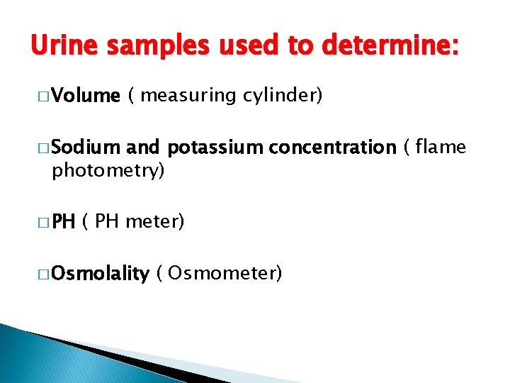 Urine samples used to determine: � Volume ( measuring cylinder) � Sodium and potassium
