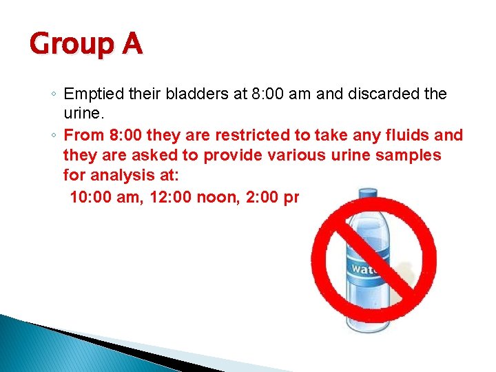 Group A ◦ Emptied their bladders at 8: 00 am and discarded the urine.