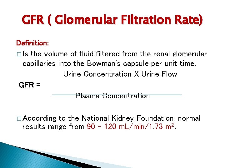 GFR ( Glomerular Filtration Rate) Definition: � Is the volume of fluid filtered from