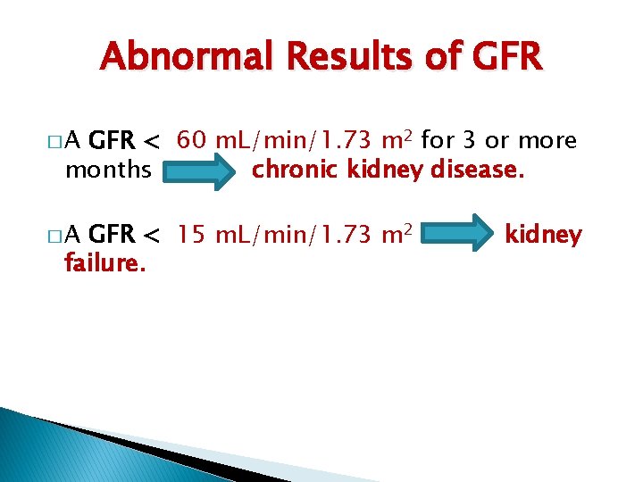 Abnormal Results of GFR �A GFR < 60 m. L/min/1. 73 m 2 for