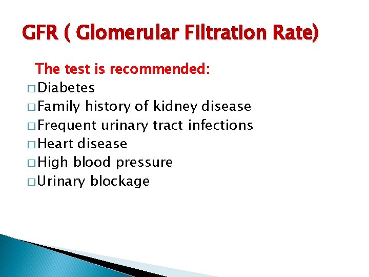 GFR ( Glomerular Filtration Rate) The test is recommended: � Diabetes � Family history