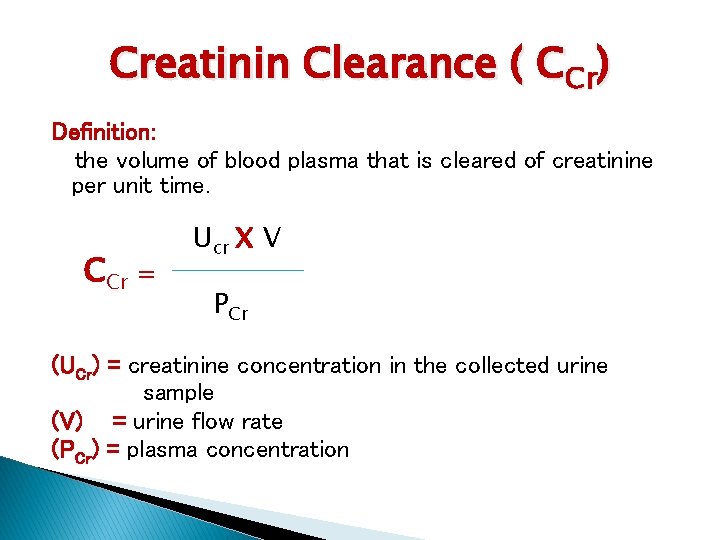 Creatinin Clearance ( CCr) Definition: the volume of blood plasma that is cleared of