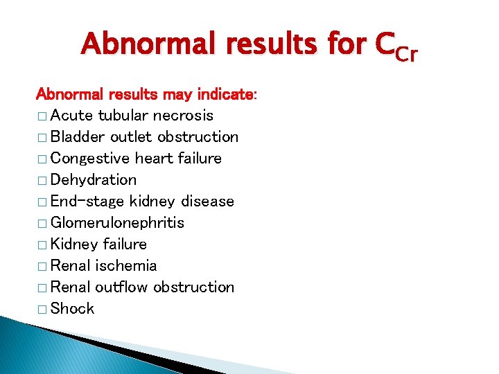 Abnormal results for CCr Abnormal results may indicate: � Acute tubular necrosis � Bladder