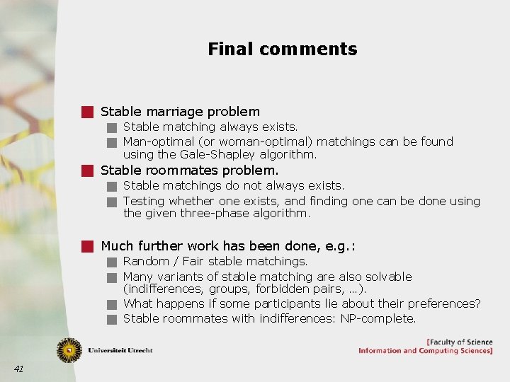 Final comments g Stable marriage problem g Stable matching always exists. g Man-optimal (or
