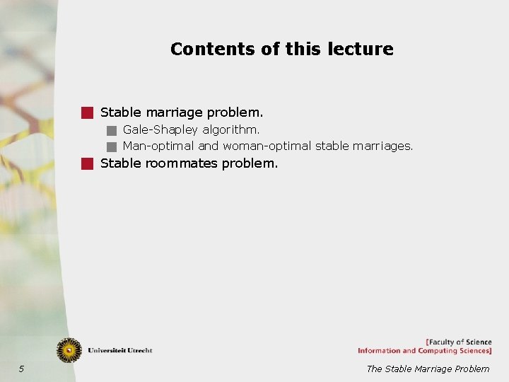 Contents of this lecture g Stable marriage problem. g Gale-Shapley algorithm. g Man-optimal and