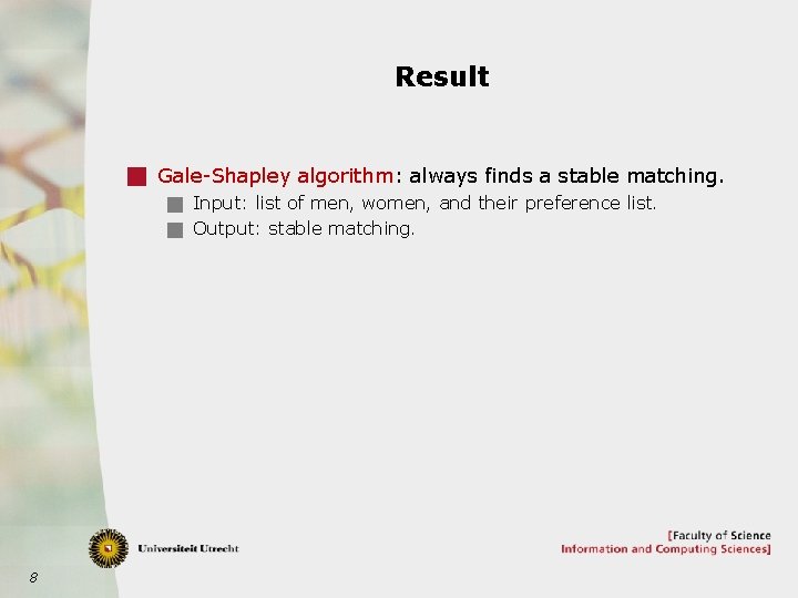 Result g Gale-Shapley algorithm: always finds a stable matching. g Input: list of men,