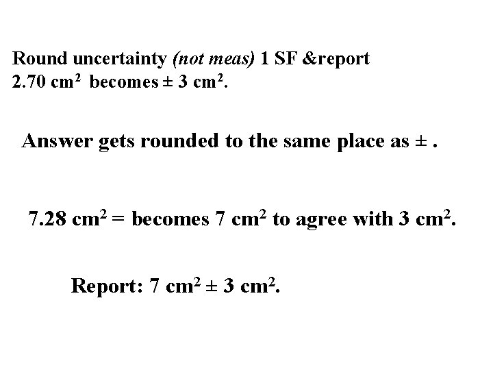 Round uncertainty (not meas) 1 SF &report 2. 70 cm 2 becomes ± 3