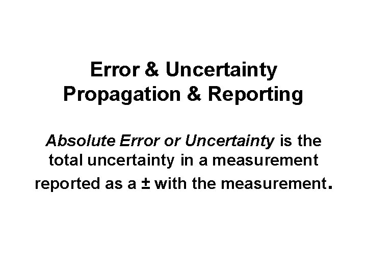 Error & Uncertainty Propagation & Reporting Absolute Error or Uncertainty is the total uncertainty