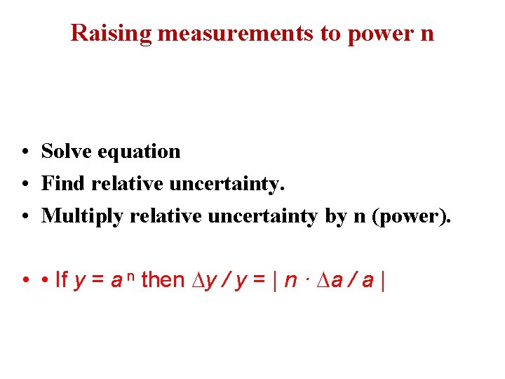 Raising measurements to power n • Solve equation • Find relative uncertainty. • Multiply
