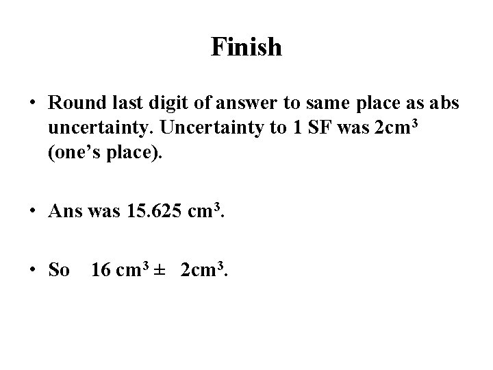 Finish • Round last digit of answer to same place as abs uncertainty. Uncertainty