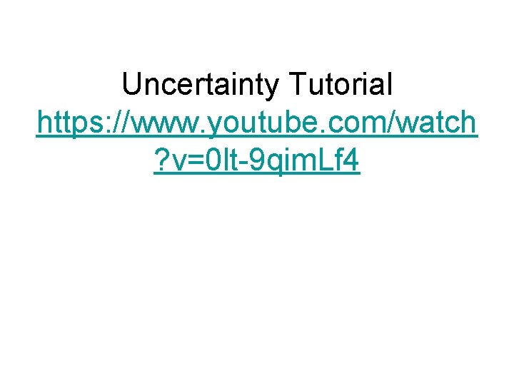 Uncertainty Tutorial https: //www. youtube. com/watch ? v=0 lt-9 qim. Lf 4 