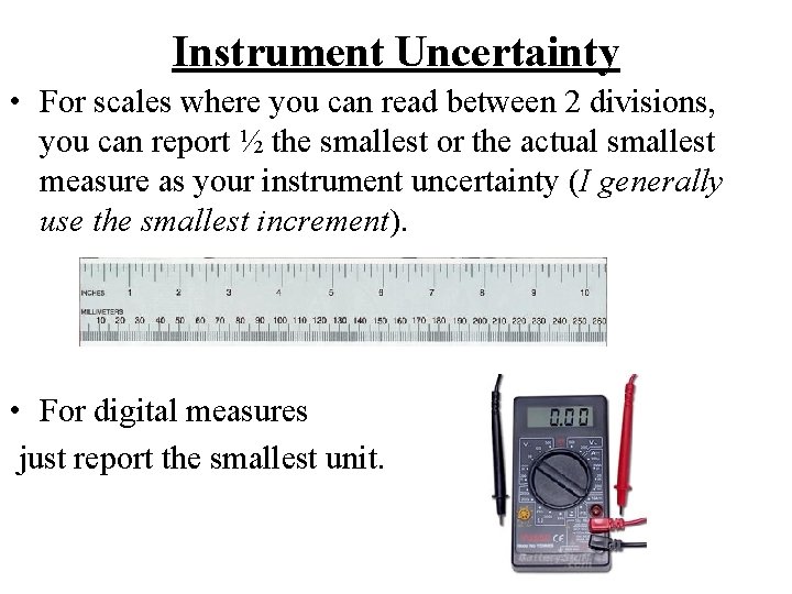 Instrument Uncertainty • For scales where you can read between 2 divisions, you can