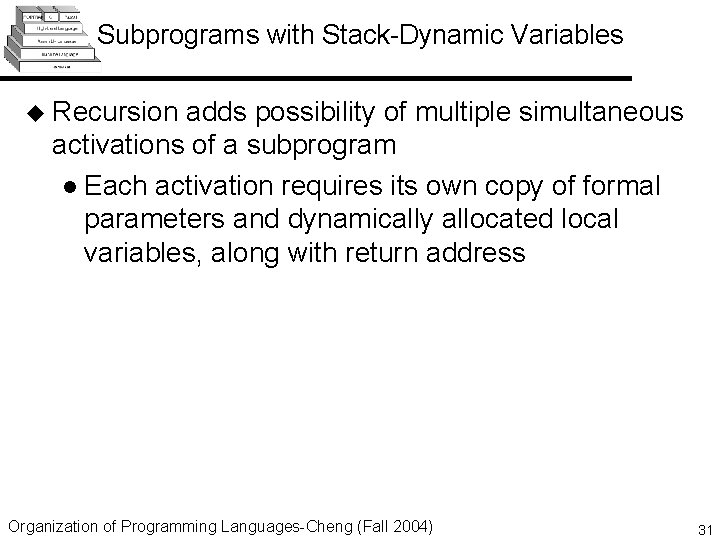 Subprograms with Stack-Dynamic Variables u Recursion adds possibility of multiple simultaneous activations of a