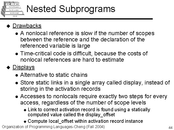 Nested Subprograms u u Drawbacks l A nonlocal reference is slow if the number