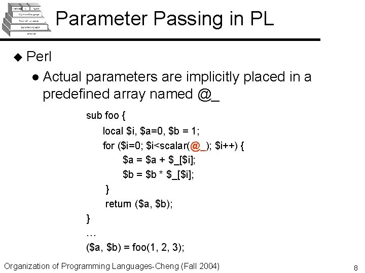 Parameter Passing in PL u Perl l Actual parameters are implicitly placed in a