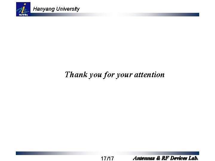Hanyang University Thank you for your attention 17/17 Antennas & RF Devices Lab. 
