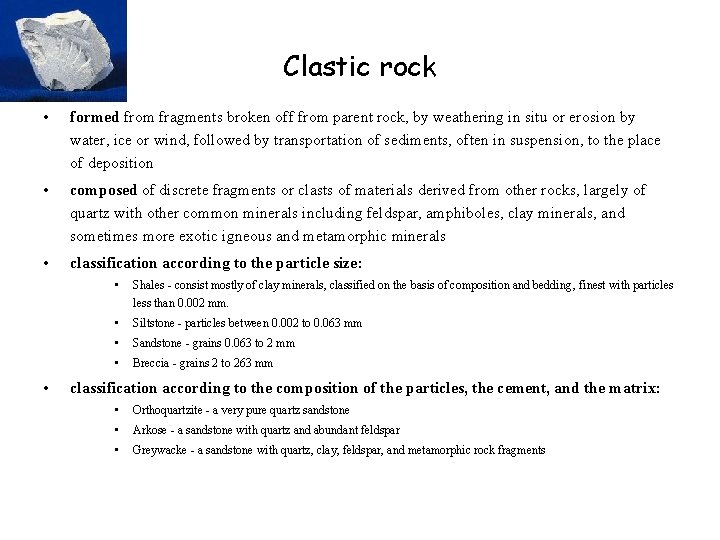 Clastic rock • formed from fragments broken off from parent rock, by weathering in
