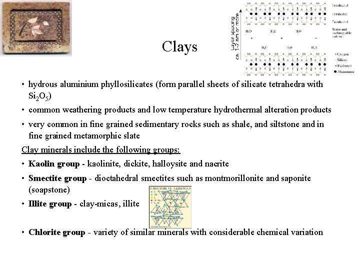 Clays • hydrous aluminium phyllosilicates (form parallel sheets of silicate tetrahedra with Si 2