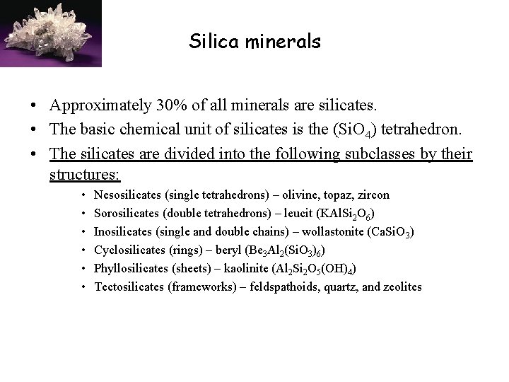 Silica minerals • Approximately 30% of all minerals are silicates. • The basic chemical
