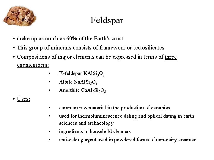 Feldspar • make up as much as 60% of the Earth's crust • This