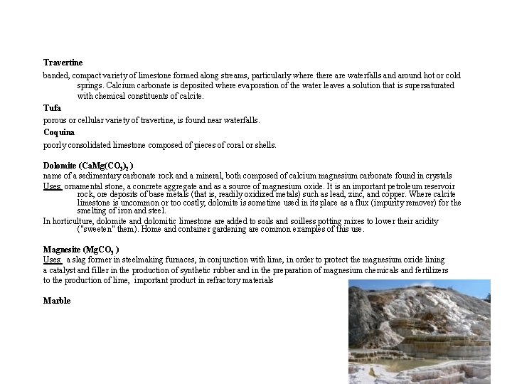 Travertine banded, compact variety of limestone formed along streams, particularly where there are waterfalls