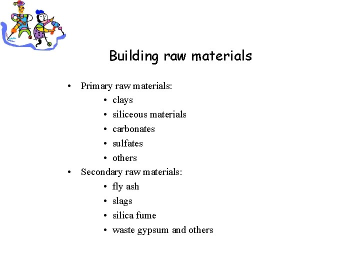 Building raw materials • Primary raw materials: • clays • siliceous materials • carbonates