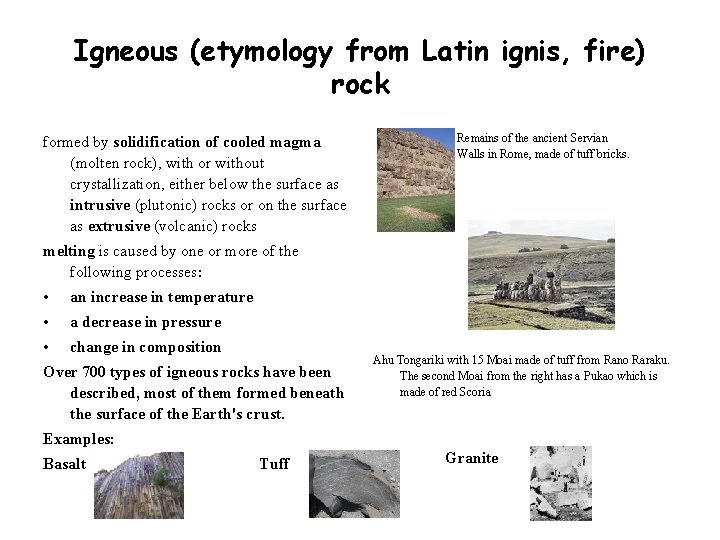 Igneous (etymology from Latin ignis, fire) rock formed by solidification of cooled magma (molten