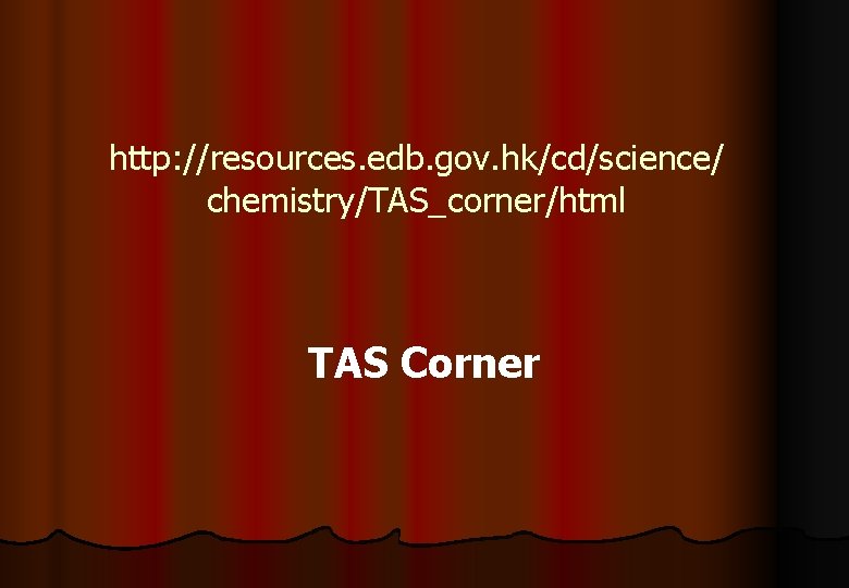 http: //resources. edb. gov. hk/cd/science/ chemistry/TAS_corner/html TAS Corner 