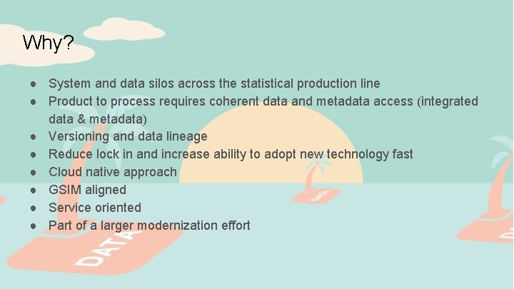 Why? ● System and data silos across the statistical production line ● Product to