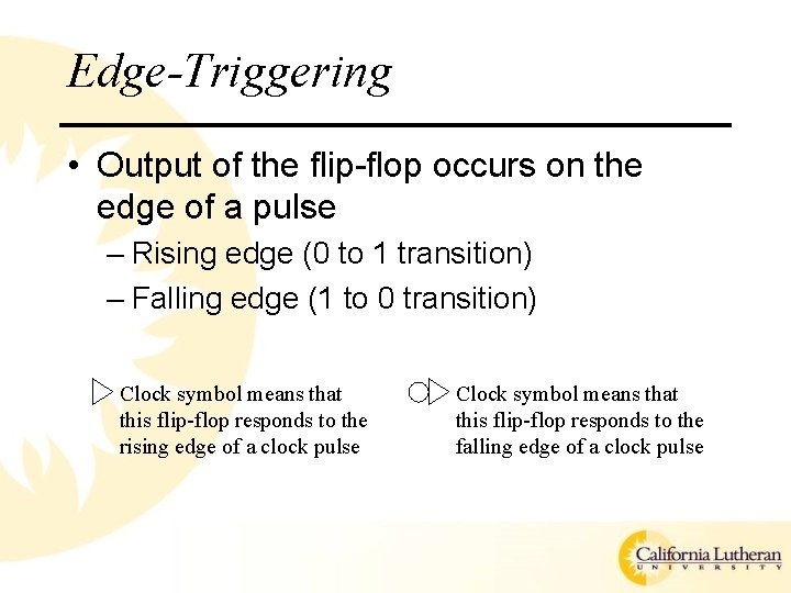 Edge-Triggering • Output of the flip-flop occurs on the edge of a pulse –