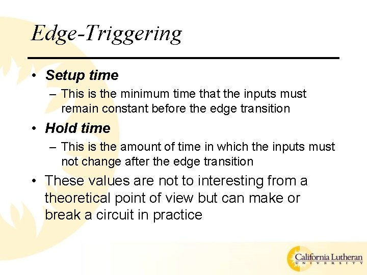 Edge-Triggering • Setup time – This is the minimum time that the inputs must