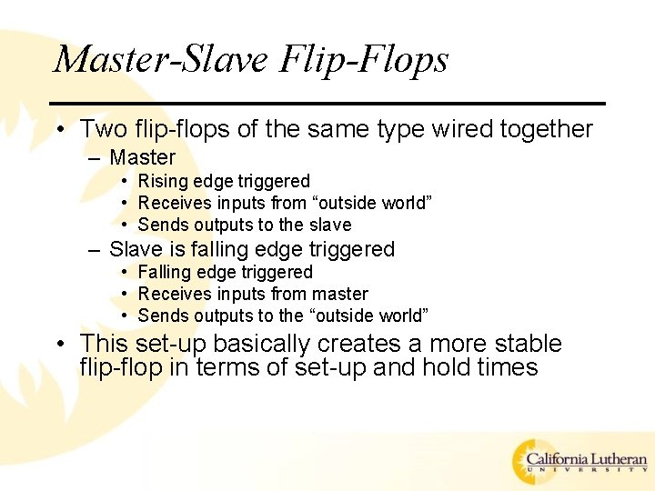 Master-Slave Flip-Flops • Two flip-flops of the same type wired together – Master •