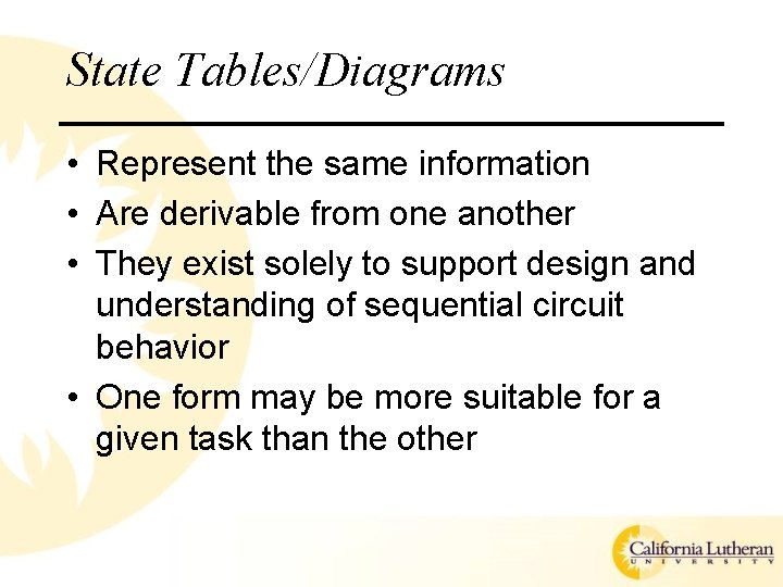 State Tables/Diagrams • Represent the same information • Are derivable from one another • State Tables/Diagrams • Represent the same information • Are derivable from one another •