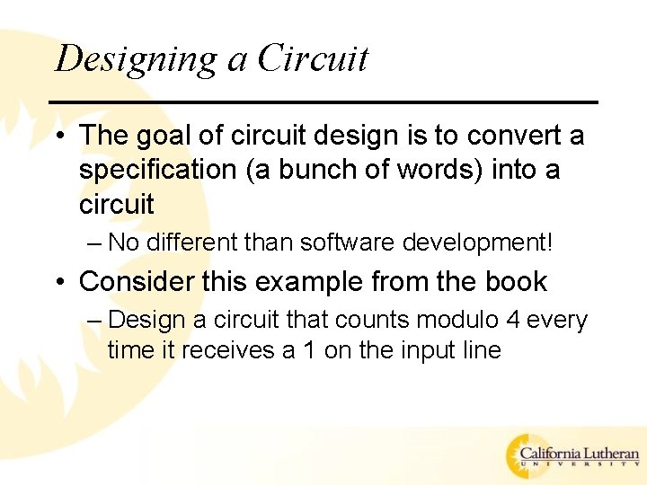 Designing a Circuit • The goal of circuit design is to convert a specification