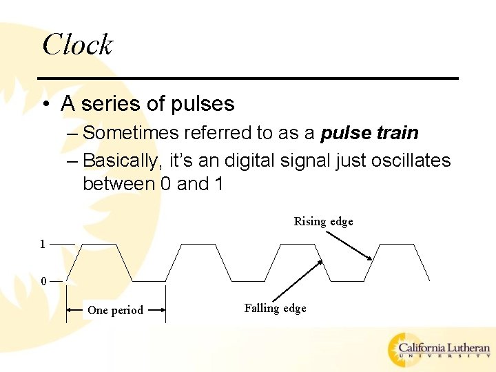 Clock • A series of pulses – Sometimes referred to as a pulse train