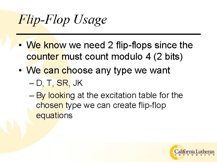 Flip-Flop Usage • We know we need 2 flip-flops since the counter must count Flip-Flop Usage • We know we need 2 flip-flops since the counter must count