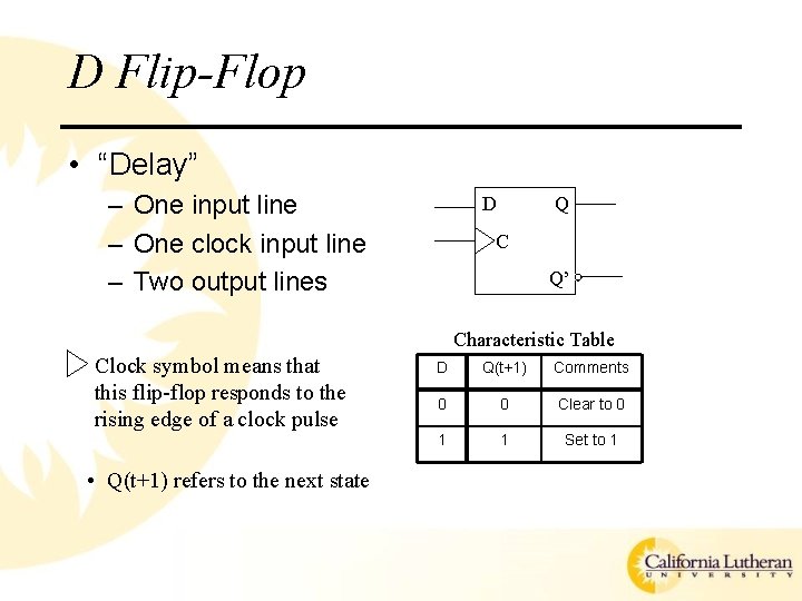 D Flip-Flop • “Delay” – One input line – One clock input line –