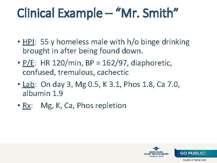 Clinical Example – “Mr. Smith” • HPI: 55 y homeless male with h/o binge