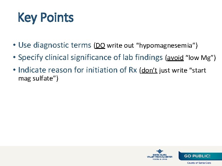 Key Points • Use diagnostic terms (DO write out “hypomagnesemia”) • Specify clinical significance