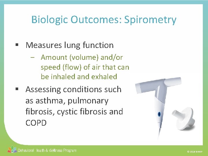 Biologic Outcomes: Spirometry § Measures lung function ‒ Amount (volume) and/or speed (flow) of