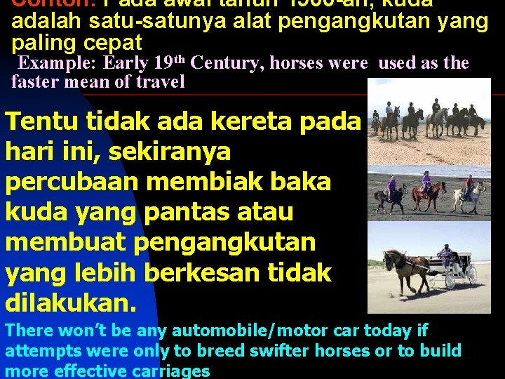 Contoh: Pada awal tahun 1900 -an, kuda adalah satu-satunya alat pengangkutan yang paling cepat