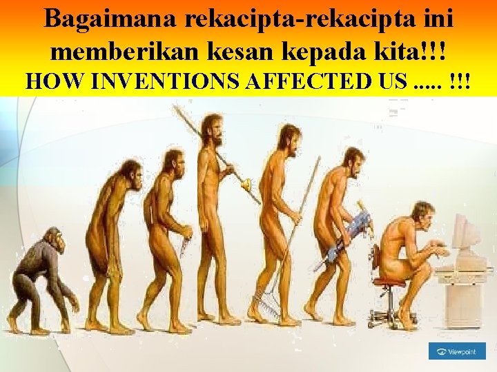 Bagaimana rekacipta-rekacipta ini memberikan kesan kepada kita!!! HOW INVENTIONS AFFECTED US. . . !!!