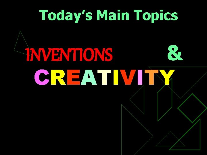 Today’s Main Topics INVENTIONS & CREATIVITY 