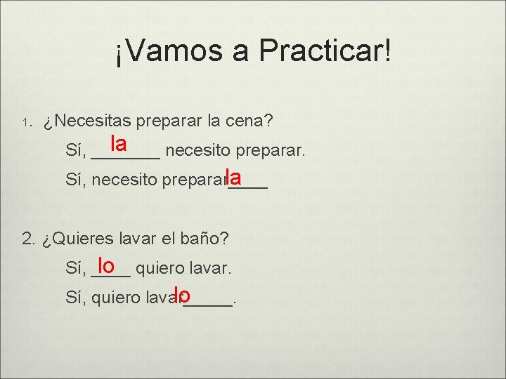 ¡Vamos a Practicar! 1. ¿Necesitas preparar la cena? la Sí, _______ necesito preparar. la