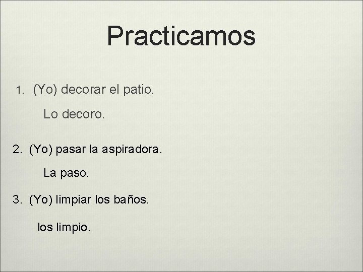 Practicamos 1. (Yo) decorar el patio. Lo decoro. 2. (Yo) pasar la aspiradora. La