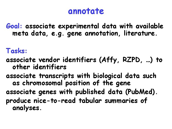 annotate Goal: associate experimental data with available meta data, e. g. gene annotation, literature.