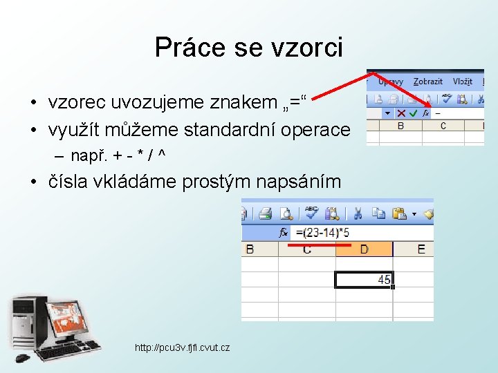 Práce se vzorci • vzorec uvozujeme znakem „=“ • využít můžeme standardní operace –