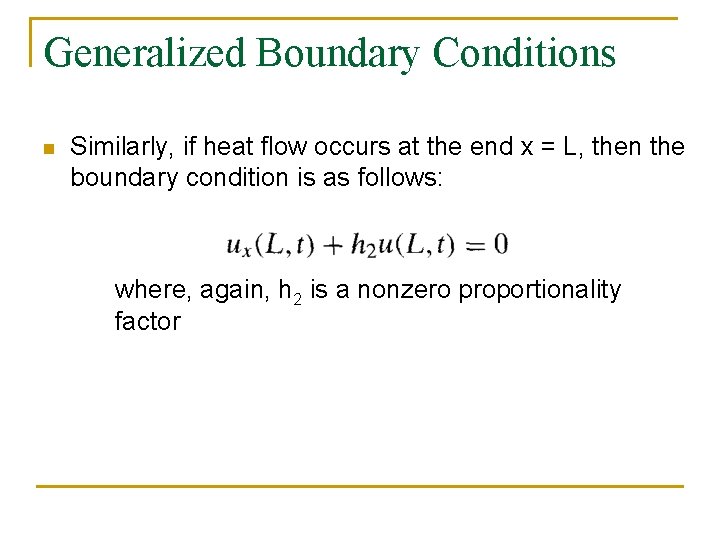 Generalized Boundary Conditions n Similarly, if heat flow occurs at the end x =